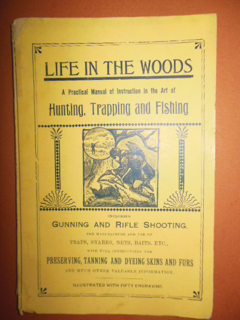 Life in the Woods; A Practical Manual of Instruction in the Art of Hunting, Trapping and Fishing Including Gunning and Rifle Shooting