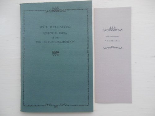 Serial Publications; Essential Parts of the 19th Century Imagination (Robert H. Jackson Collection 1996)
