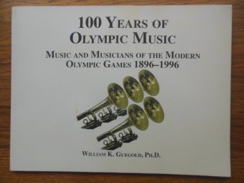 100 Years of Olympic Music; Music and Musicians of the Modern Olympic Games 1896-1996 (SIGNED 1st Ed.)