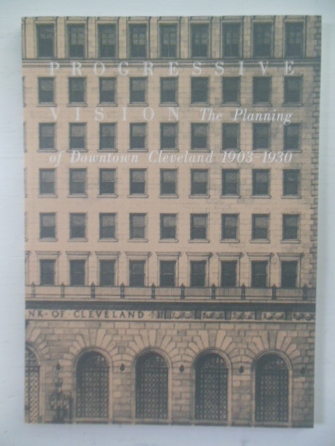 Progressive Vision; The Planning of Downtown Cleveland 1906-1930 (1986)