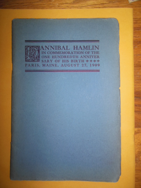 Hannibal Hamlin In Commemoration of the One Hundredth Anniversary of His Birth Paris Maine, August 27, 1909