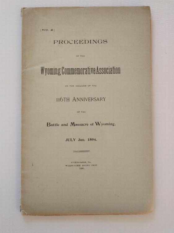 PROEEDINGS OF THE WYOMING COMMEMORATIVE ASSOCIATION ON THE OCCASION OF THE 116 TH ANNIVERSARY OF THE BATTLE AND MASSACRE OF WYOMING
