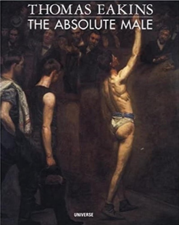 Thomas Eakins : The Absolute Male