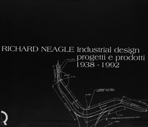 Richard Neagle. Industrial design, progetti e prodotti 1938-1992. Catalogo della mostra (Lucca, 1 giugno-28 agosto 2005)