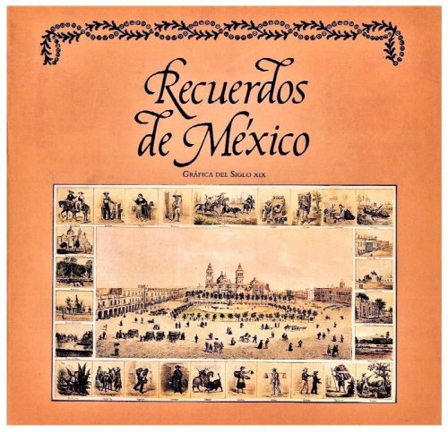 Recuerdos de Mexico: Grafica del Siglo XIX: Coleccion del Banco de Mexico, Museo de San Carlos, Mayo-Julio de 1987