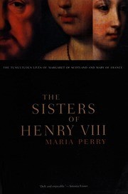 The Sisters Of Henry VIII: The Tumultuous Lives Of Margaret Of Scotland And Mary Of France