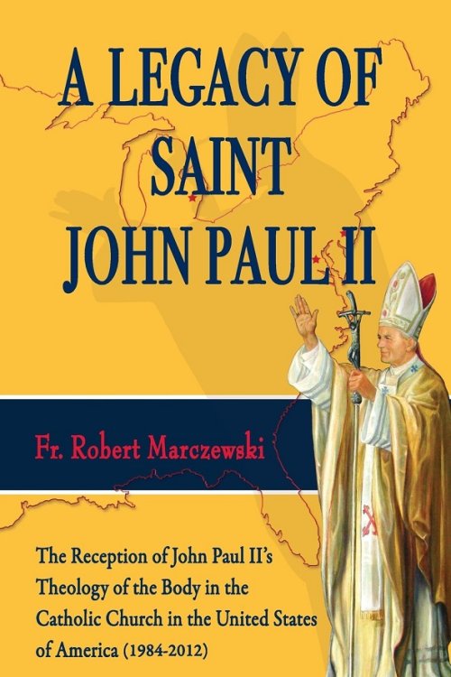 A Legacy of Saint John Paul II: The Reception of John Paul II's Theology of the Body in the Catholic Church in the United States of America (1984-2012)