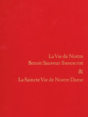 La Vie de Nostre Benoit Sauveur IhesusCrist & La Saincte vie de Nostre Dame: Translatee a la requeste de tres hault et Puissant Prince Iehan, duc de Berry (French Edition)