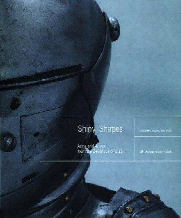 Shiny Shapes: Arms and Armor from the Zeughaus of Graz (Edition Joanneum)