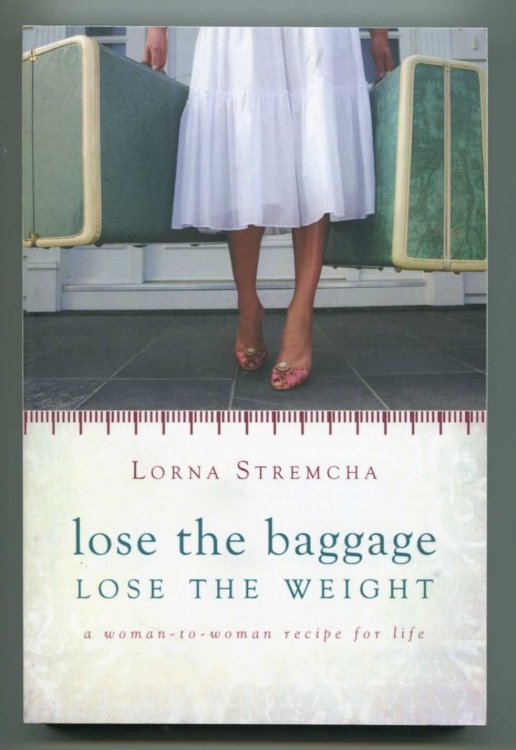 Lose the Baggage Lose the Weight: A Woman-to-Woman Recipe for Life
