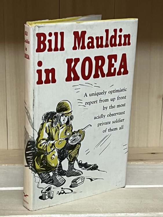 Bill Mauldin in Korea: A uniquely optimistic report from up front by the most acidly observant private soldier of them all.