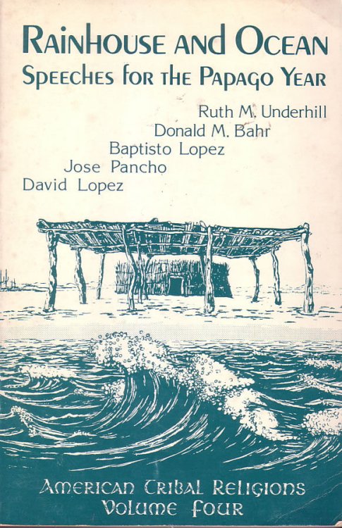 Rainhouse and Ocean: Speeches for the Papago Year (American Tribal religions, Volume Four)