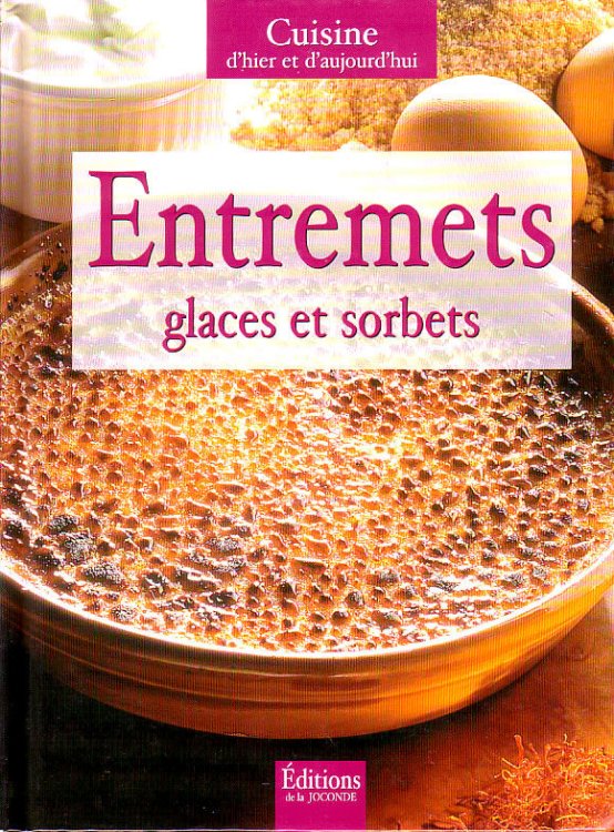 CUISINE D'HIER ET D'AUJOURD'HUI: ENTREMETS, GLACES ET SORBETS