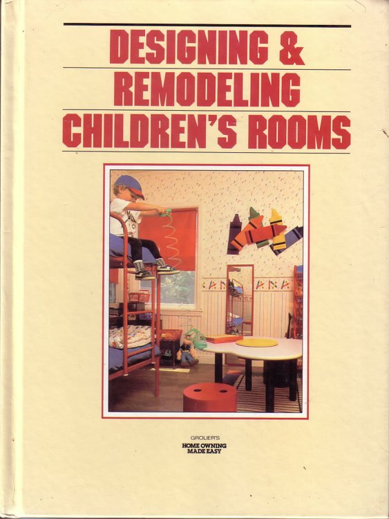 Designing and Remodeling Children's Rooms (Grolier's Home Owning Made Easy)