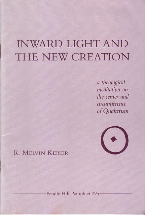 Inward Light and the New Creation: A Theological Meditation upon the Center and Circumference of Quakerism