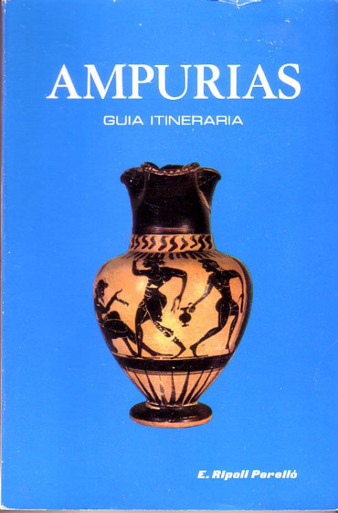 Ampurias: Guia Itineraria -Descripcion de las Ruinas y Museo Monografico