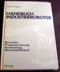 Handbuch Industrieroboter: Bauweise, Programmierung, Anwendung, Wirtschaftlichkeit