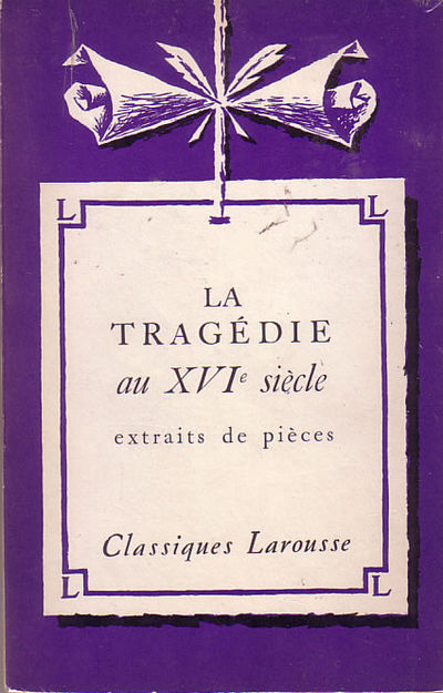 La Tragedie au XVI Siecle - extraits de pieces