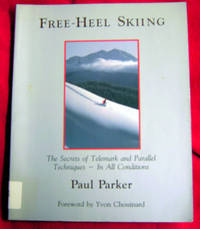 Free-Heel Skiing: The Secrets of Telemark and Parallel Techniques - In All conditions