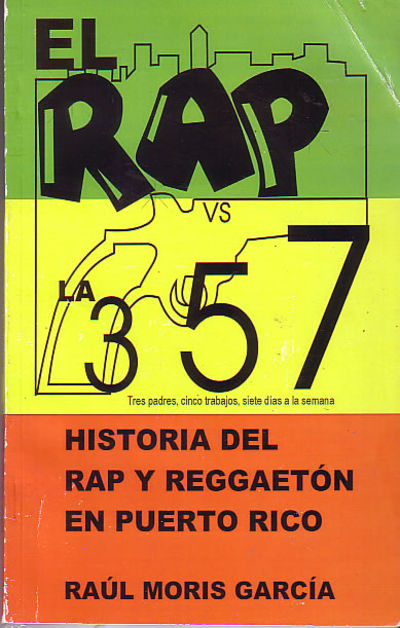 El rap vs la 357: res padres, cinco trabajos, siete dias a la semana: Historia del Rap y Reggaeton en Puerto Rico