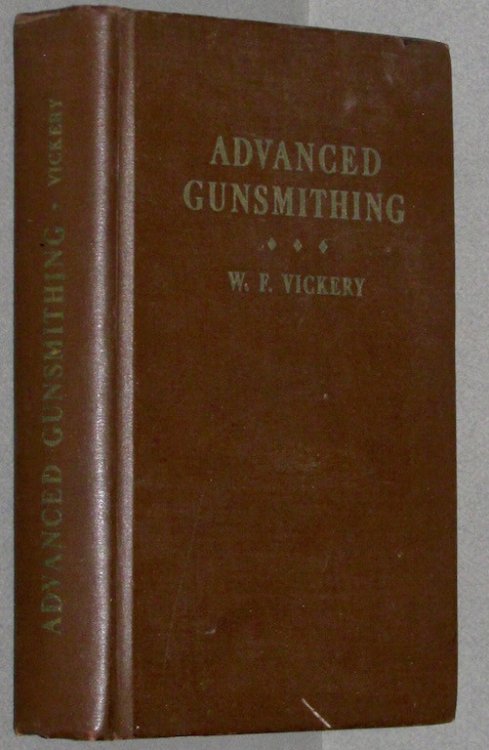 Advanced Gunsmithing: A Manual of Instruction in the Manufacture, Alteration and Repair of Firearms in-so-far as the Necessary Metal Work with Hand and Machine Tools is Concerned