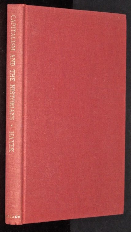 Capitalism and the historians. Essays by T.S. Ashton, L.M. Hacker, W.H. Hutt and B. de Jouvenel. Edited and with an introduction by F. A. Hayek.