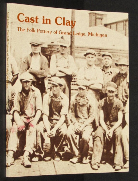 Cast in Clay; The Folk Pottery of Grand Ledge, Michigan