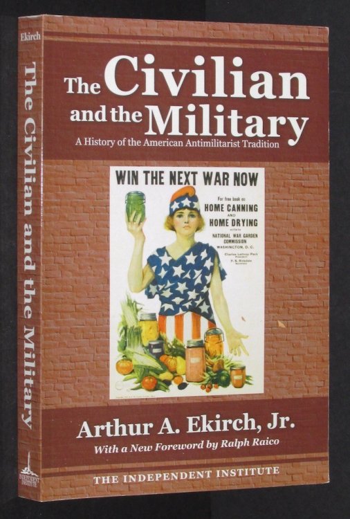 The Civilian and the Military: A History of the American Anti-Militarist Tradition