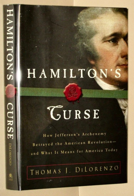 Hamilton's Curse: How Jefferson's Arch Enemy Betrayed the American Revolution--and What It Means for Americans Today