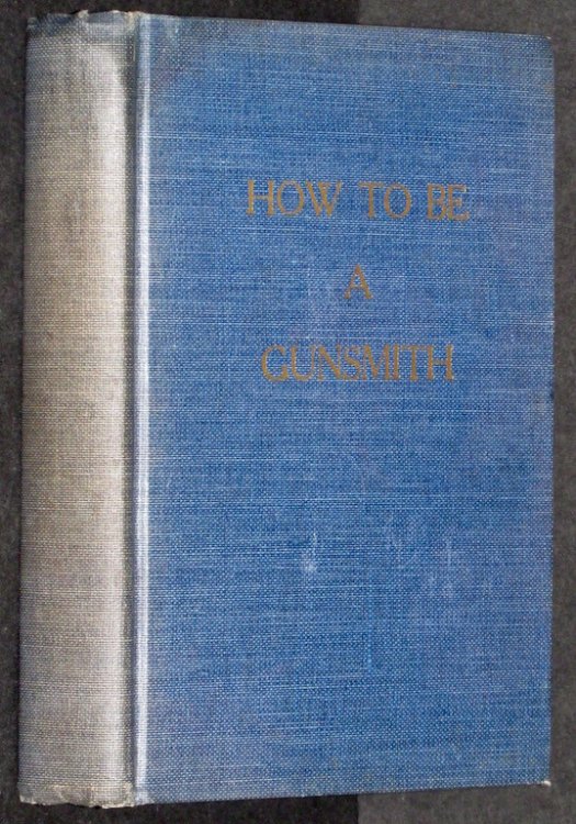 How to be a Gunsmith or Gunsmith's Manual; A Complete Handbook for the American Gunsmith