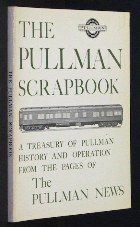 The Pullman Scrapbook: A Treasury of Pullman History and Operations from the .