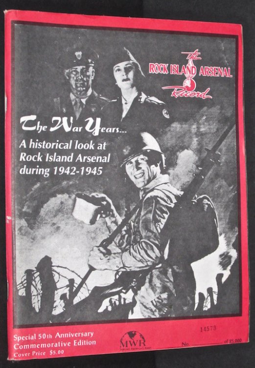 The War Years: A Historical Look At Rock Island Arsenal During 1942-1945 (Special 50th Anniversary Commemorative Edition)