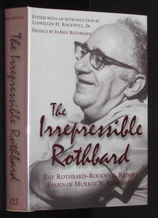The Irrepressible Rothbard : The Rothbard-Rockwell Report Essays of Murray N. Rothbard