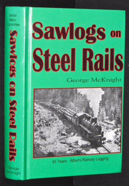 Sawlogs on steel rails: A story of the 45 years of railway operations in the logging camps of the Port Alberni area