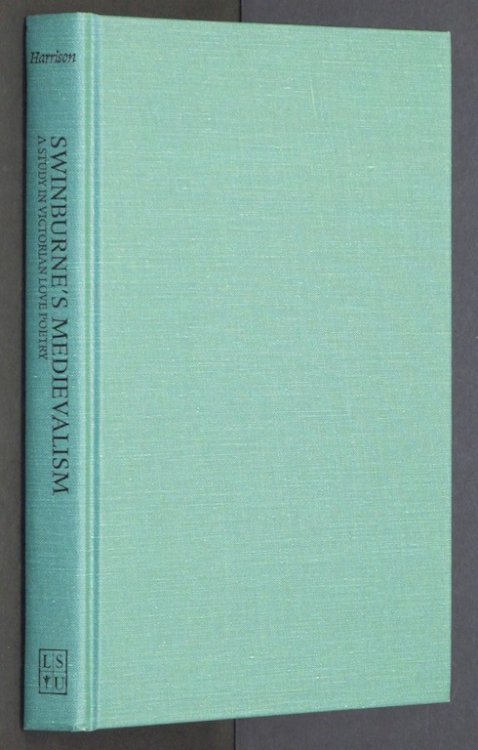 Swinburne's Medievalism: A Study in Victorian Love Poetry by Harrison, Antony H.