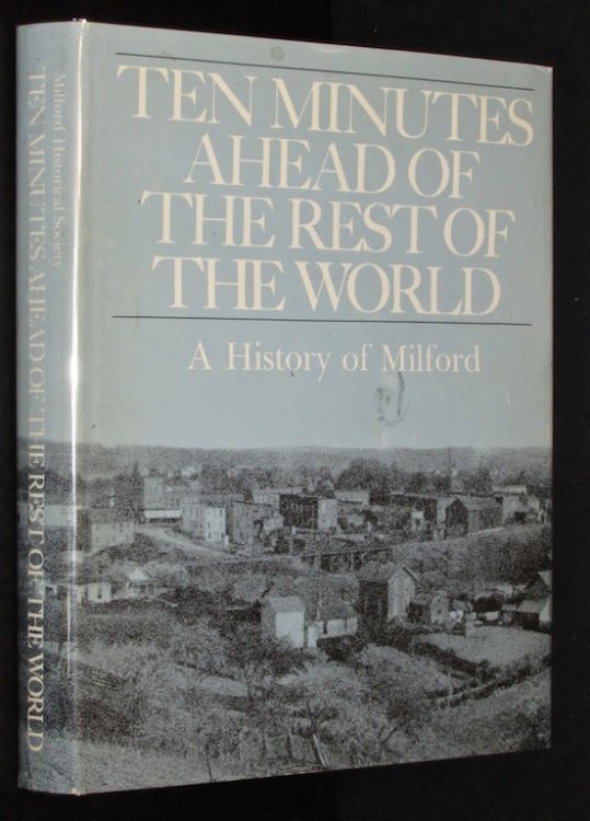 TEN MINUTES AHEAD OF THE REST OF THE WORLD: A HISTORY OF MILFORD