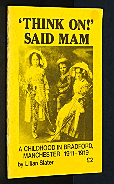 Think On! Said Mam: A Childhood in Bradford, Manchester, 1911-19