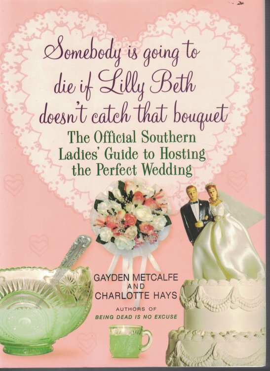 Somebody is Going to Die if Lilly Beth Doesn't Catch the Bouquet - the Official Southern Ladies' Guide to Hosting the Perfect Wedding