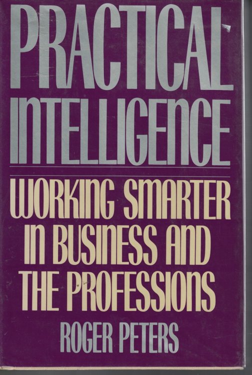 Practical Intelligence : Working Smarter In Business And The Professions