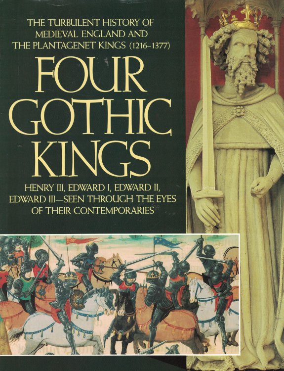 Four Gothic Kings Turbulent History of Medieval England and the Plantagenet Kings (1216-1377)