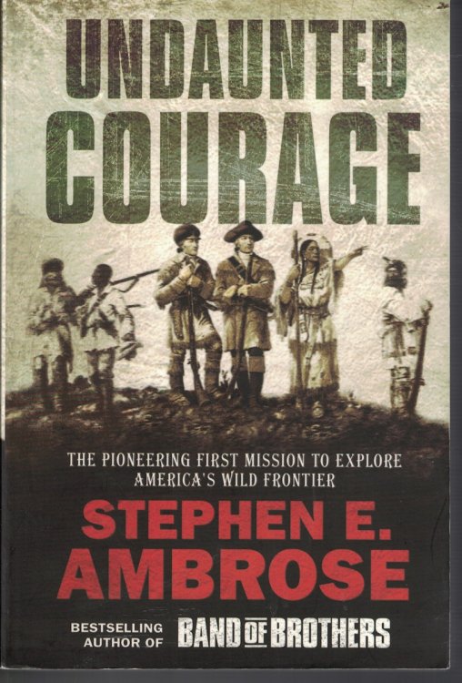 Undaunted Courage - the Pioneering First Mission to Explore America's Wild Frontier