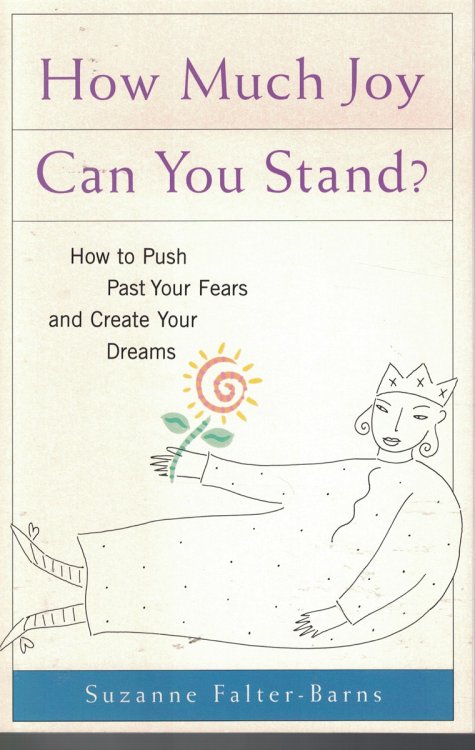 How Much Joy Can You Stand How to Push Past Your Fears and Create Your Dreams
