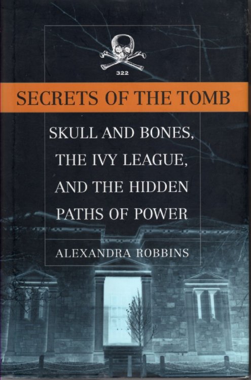 Secrets of the Tomb Skull and Bones, the Ivy League, and the Hidden Paths of Power