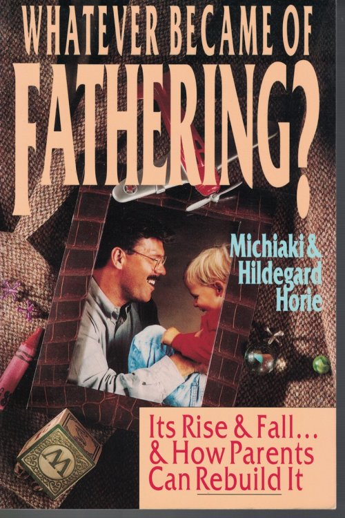 Whatever Became Of Fathering Its Rise And Fall And How Parents Can Rebuild It