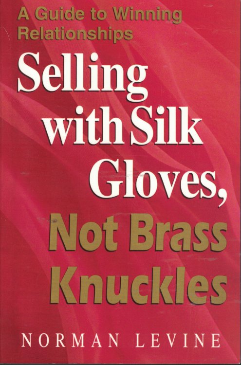 Selling With Silk Gloves, Not Brass Knuckles Guide to Winning Relationships