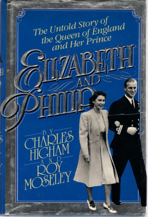 Elizabeth and Philip The Untold Story of the Queen of England and Her Prince