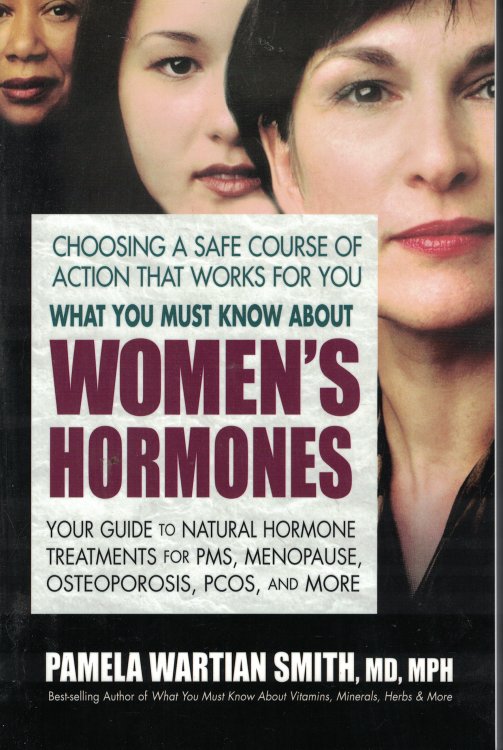 What You Must Know About Women's Hormones Your Guide to Natural Hormone Treatments for PMS, Menopause .