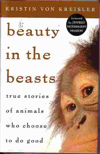 Beauty In The Beasts True Stories of Animals Who Choose to Do Good