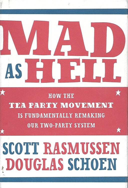 Mad As Hell How the Tea Party Movement is Fundamentally Remaking Our Tow Party System