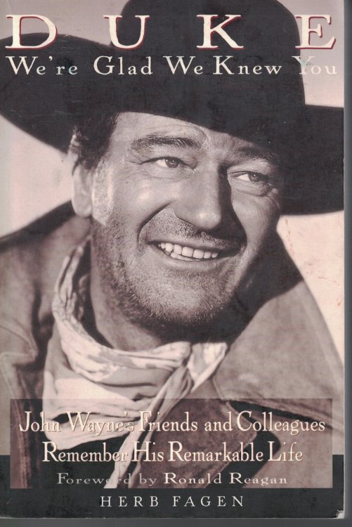 Duke - We Are Glad We Knew You John Wayne's Friends and Colleagues Remember His Remarkable Life
